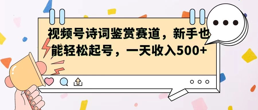 视频号赛道&mdash;&mdash;诗词鉴赏，新手也能轻松起号，一天收入500+