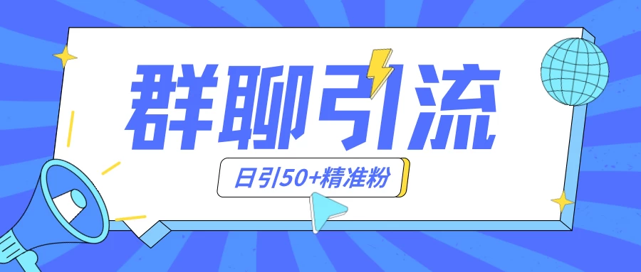 群聊引流创业粉玩法，日引50＋精准粉，实操揭秘