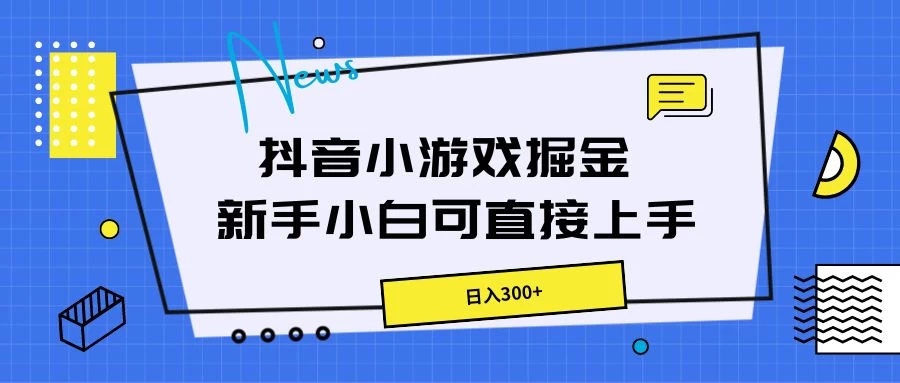 抖音小游戏掘金，新手小白直接上手，日入300+