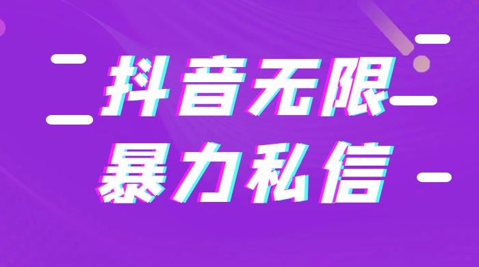 抖音无限私信不屏蔽教程 暴力私信APP