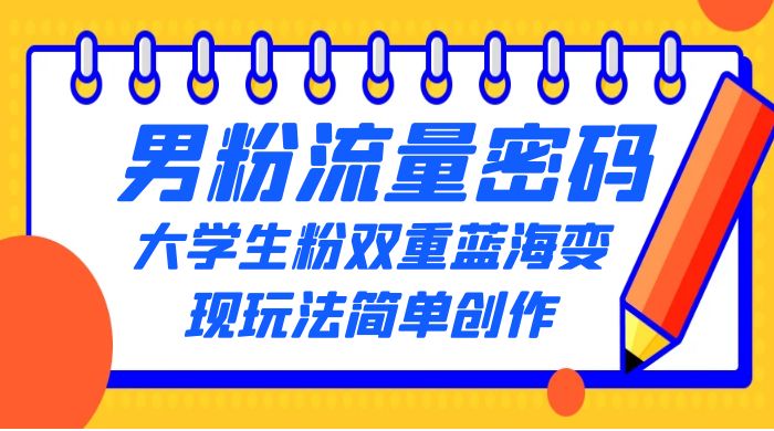 男粉流量密码+大学生粉双重+蓝海变现玩法简单创作，靠搬运实现多次变现