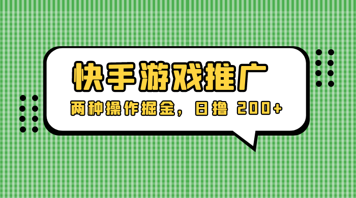 外面收费 1280 的快手游戏推广，两种操作掘金，日撸 200+