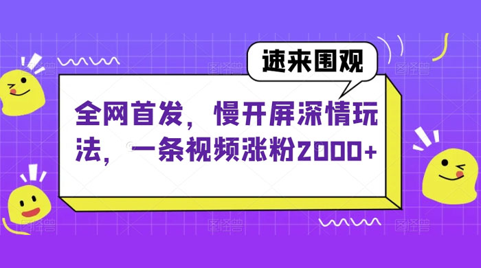 全网首发，慢开屏深情玩法，一条视频涨粉 2000+（揭秘）