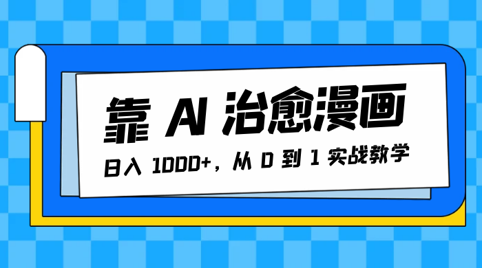 靠 AI 治愈漫画，日入 1000+，从 0 到 1 实战教学