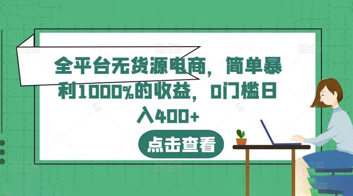 全平台无货源电商：简单暴利 1000% 的收益