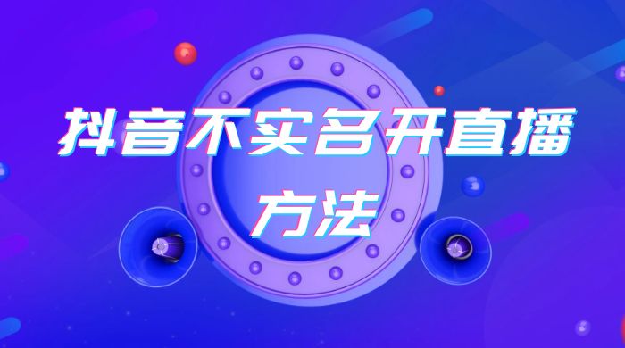 抖音不实名开直播方法 抖音怎么不实名开直播
