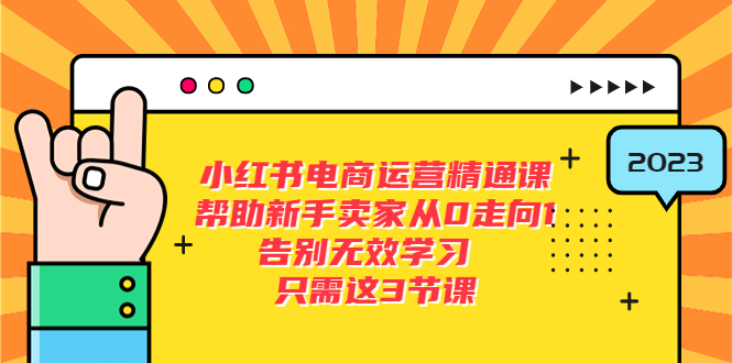 小红书电商&middot;运营精通课：帮助新手卖家从 0 走向 1 ，告别无效学习「 7 节视频课」