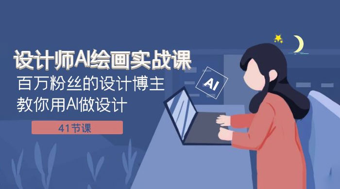 设计师 AI 绘画实战课：百万粉丝的设计博主教你用 AI 做设计（共 41 节课）