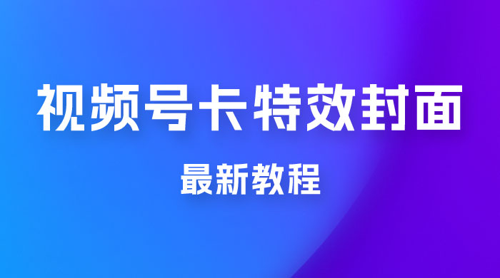 市面所谓 2999 最新教程，微信视频号新技术玩法 ，视频号卡封面教程及软件