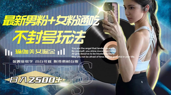 最新男粉+女粉通吃不封号玩法瑜伽美女掘金，日入2500+（附 12G 瑜伽视频 ）