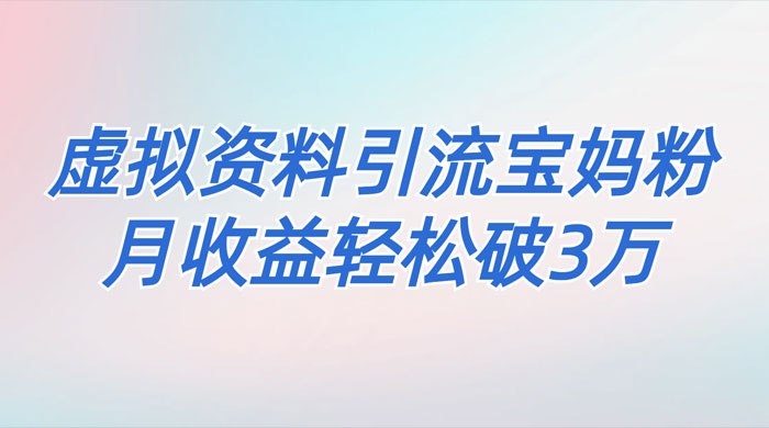 一个月引流 2000 宝妈粉，通过宝宝辅食虚拟资料月入 3W+ 小白也可轻松上手