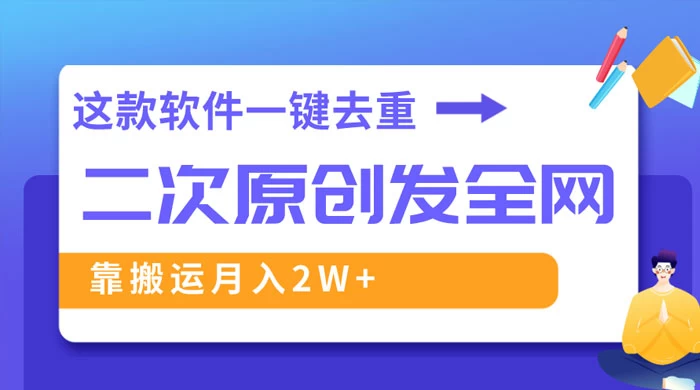 靠这款软件深度去重、轻松过原创，一个视频全网分发，靠搬运月入 2W+