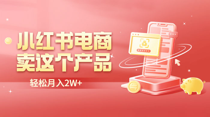 小红书无货源电商 0 门槛开店：卖这个品轻松实现月入五位数