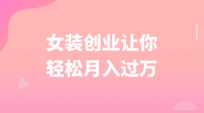 逆袭人生，女装创业让你轻松月入过万