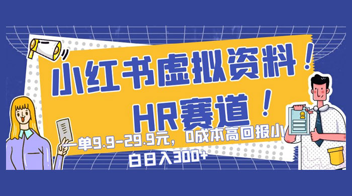 小红书虚拟 HR 资料赛道，一单 9.9-29.9 元，0 成本高回报，小白也可日入 300+