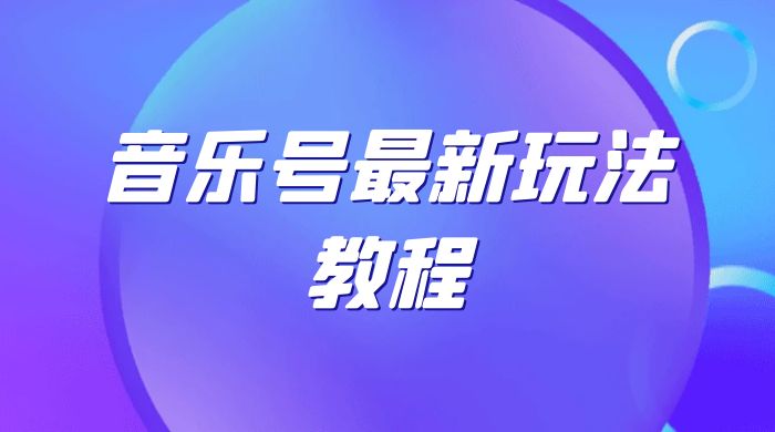 音乐号最新玩法教程，轻松解决涨粉难题，小白也可快速上手