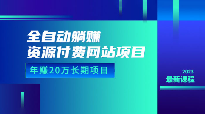 全自动躺赚资源付费网站项目：年赚 20 万长期项目（详细教程+源码）