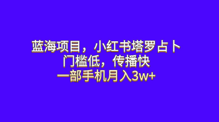 蓝海项目，小红书塔罗占卜：门槛低，传播快，一部手机月入五位数