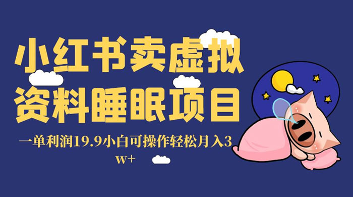 小红书卖虚拟资料睡眠项目，一单利润 19.9 小白可操作轻松月入 3w+