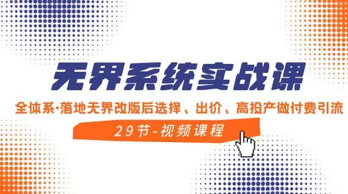 无界系统实战课，全体系&middot;落地无界改版后选择、出价、高投产做付费引流