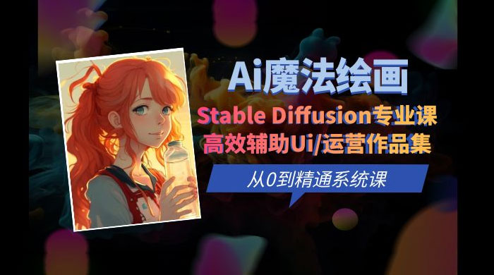 AI 魔法绘画 Stable Diffusion 专业课：高效辅助 UI 运营作品集，精通系统课