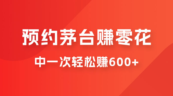 预约茅台赚零花，一天只需要一分钟，一个月就算中一次轻松赚 600-1000