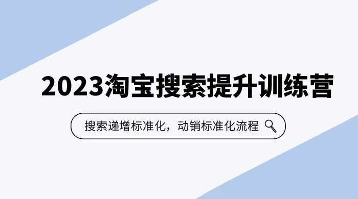 2023 淘宝搜索 &middot; 提升训练营：搜索&middot;递增标准化，动销标准化流程