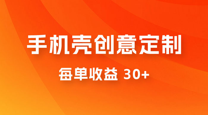 高端手机壳创意定制，项目正处于蓝海，每单收益 30+，可以上矩阵操作