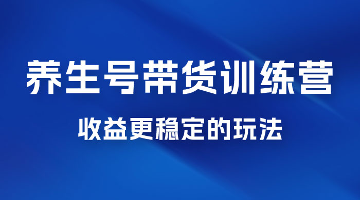 郭晓文 &middot; 养生号带货训练营 7.0【第九期】，收益更稳定的玩法，让你带货收益爆炸！