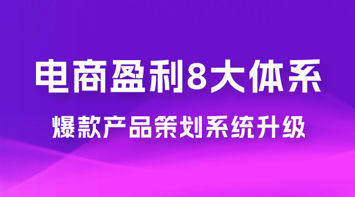 电商盈利 8 大体系：产品做强​ &middot; 爆款产品策划系统升级线上课，全盘布局更能实现利润突破（共 20 节）
