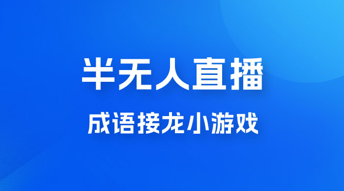 半无人直播成语接龙小游戏，每天稳定收入 200+， 小白轻松上手人人可以操作