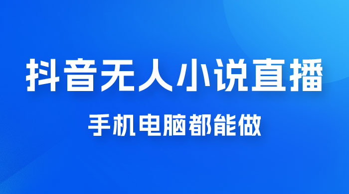 抖音无人有声小说直播，手机电脑都能做，1 小时收入破千