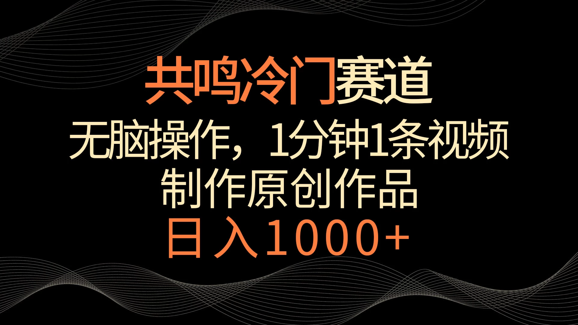 共鸣冷门赛道，无脑操作，一分钟一条视频，日入1000+