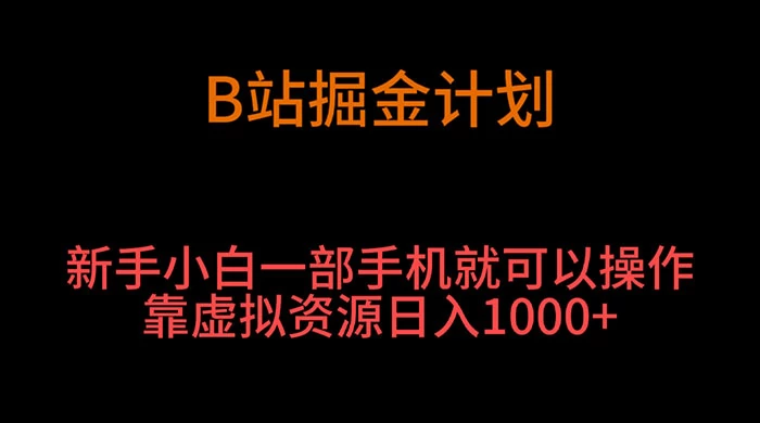 B 站掘金计划，新手小白一部手机&zwnj;就可以操作靠虚拟资源日入 1000+