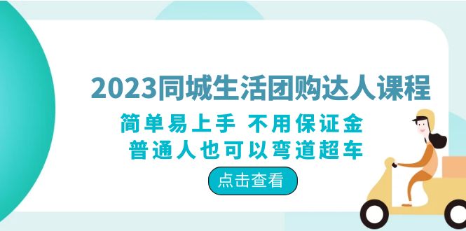 2023 同城生活团购 &middot; 达人课程：简单易上手 不用保证金 普通人也可以弯道超车