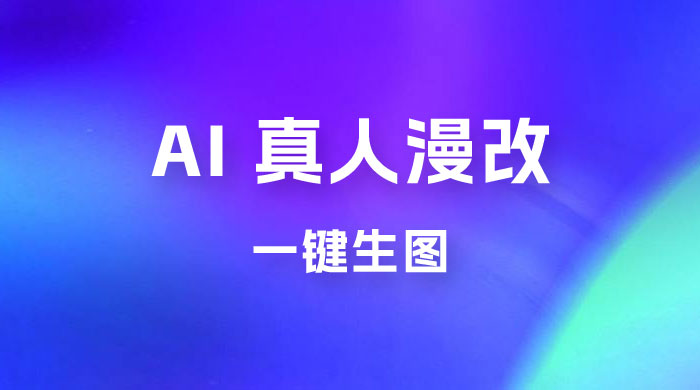 AI 真人漫改，一键生图，轻松日入 300+