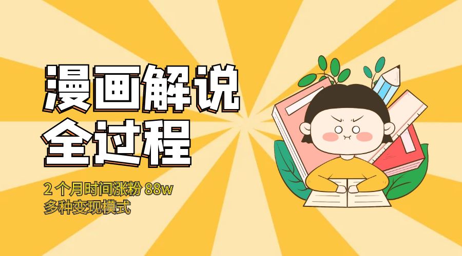 漫画解说全过程：2 个月时间涨粉 88w，多种变现模式