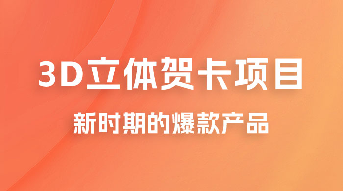 3D 立体贺卡项目：利用好红利期，月入 5w 轻轻松松