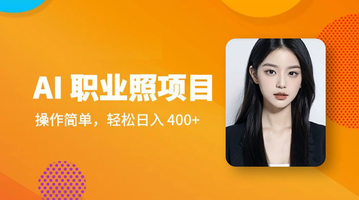 AI 职业照项目：操作简单，轻松日入 400+