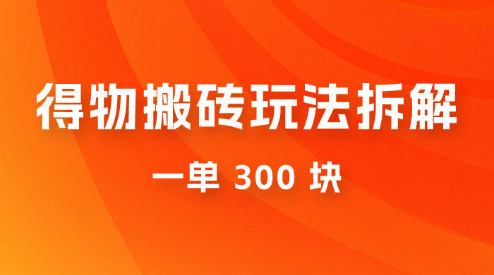 得物搬砖项目玩法拆解，低买高卖赚差价，一单 300 块