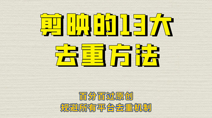 剪映的 13 种去重方法：百分百过原创，规避所有平台去重机制